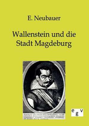 Wallenstein und die Stadt Magdeburg de E. Neubauer