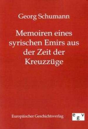 Memoiren eines syrischen Emirs aus der Zeit der Kreuzzüge de Georg Schumann