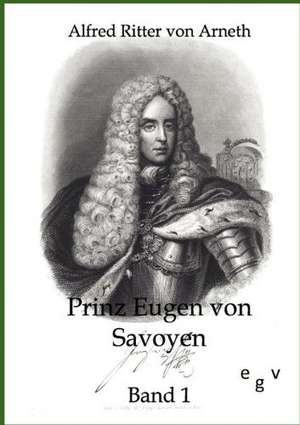 Prinz Eugen von Savoyen de Alfred Ritter Von Arneth