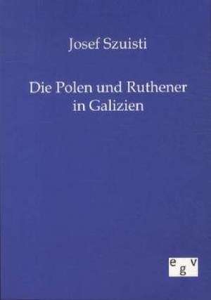 Die Polen und Ruthener in Galizien de Josef Szuisti