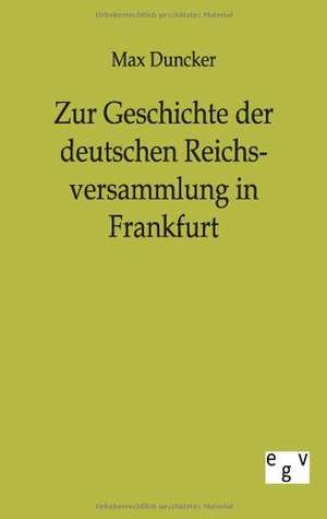 Zur Geschichte der deutschen Reichsversammlung in Frankfurt de Max Duncker