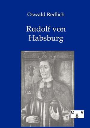 Rudolf Von Habsburg: Ein Lehrbuch Von 1922. Fur Studierende Und Konstrukteure de Oswald Redlich