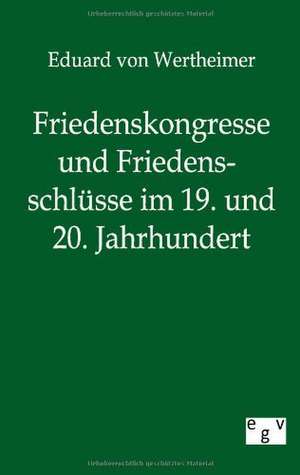 Friedenskongresse und Friedensschlüsse im 19. und 20. Jahrhundert de Eduard Von Wertheimer