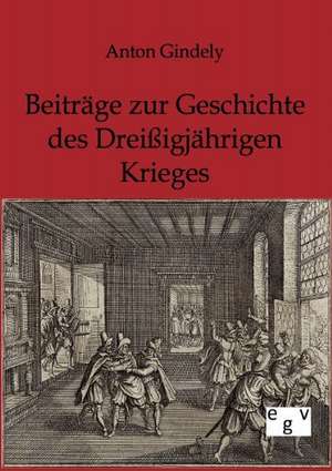 Beiträge zur Geschichte des Dreißigjährigen Krieges de Anton Gindely