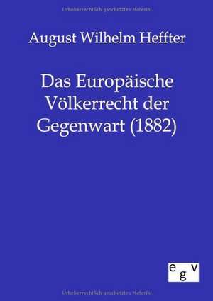 Das Europäische Völkerrecht der Gegenwart (1882) de August Wilhelm Heffter