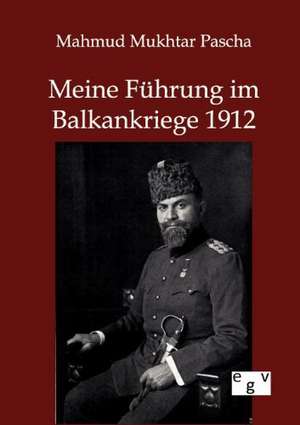 Meine Führung im Balkankriege 1912 de Mahmud Mukhtar Pascha