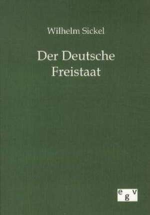 Der Deutsche Freistaat de Wilhelm Sickel