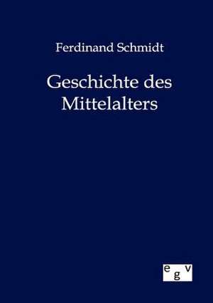 Geschichte des Mittelalters de Ferdinand Schmidt