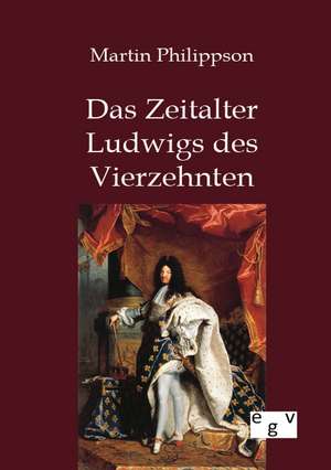 Das Zeitalter Ludwigs des Vierzehnten de Martin Philippson