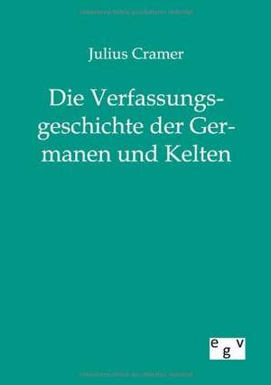 Die Verfassungsgeschichte der Germanen und Kelten de Julius Cramer