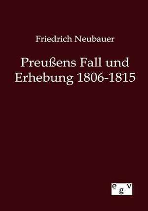 Preußens Fall und Erhebung 1806-1815 de Friedrich Neubauer