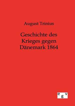 Geschichte des Krieges gegen Dänemark 1864 de August Trinius