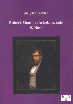 Robert Blum - sein Leben, sein Wirken de Adolph Streckfuß