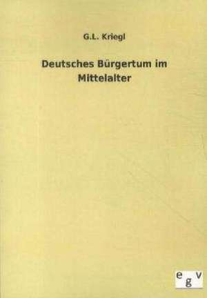 Deutsches Bürgertum im Mittelalter de G. L. Kriegl