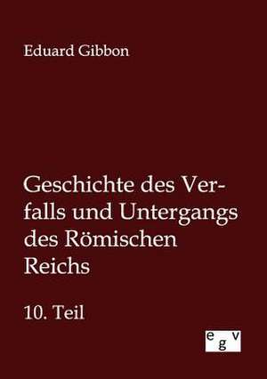 Geschichte des Verfalls und Untergangs des Römischen Reichs de Eduard Gibbon