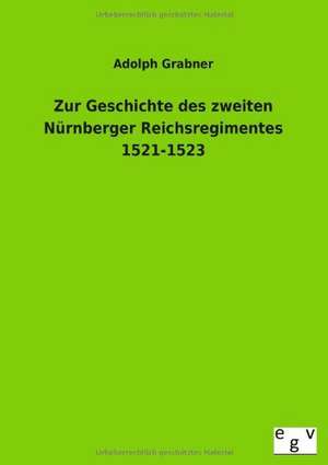 Zur Geschichte des zweiten Nürnberger Reichsregimentes 1521-1523 de Adolph Grabner