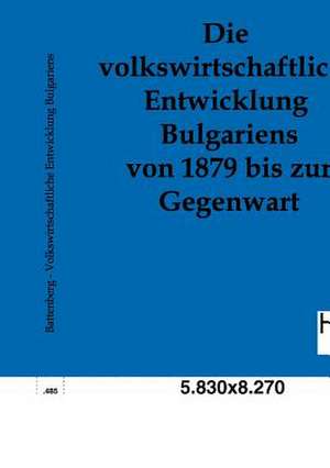 Die volkswirtschaftliche Entwicklung Bulgariens von 1879 bis zur Gegenwart de Franz Joseph Prinz Von Battenberg