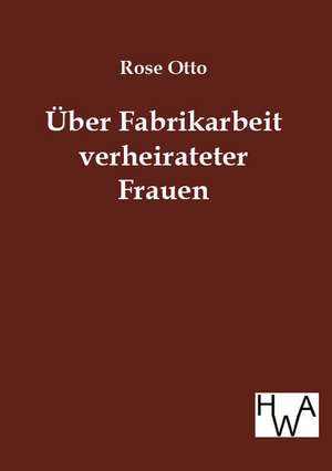 Über Fabrikarbeit verheirateter Frauen de Rose Otto