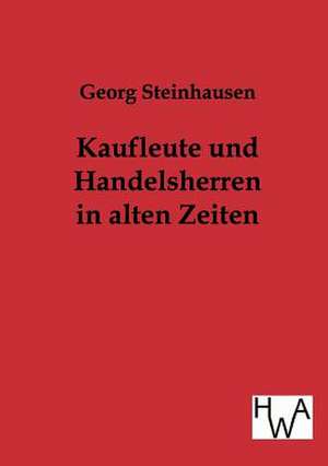 Kaufleute und Handelsherren in alten Zeiten de Georg Steinhausen