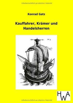 Kauffahrer, Krämer und Handelsherren de Konrad Gatz