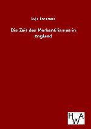 Die Zeit des Merkantilismus in England de Lujo Brentano