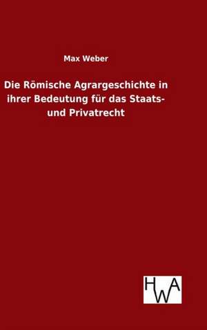 Die Romische Agrargeschichte in Ihrer Bedeutung Fur Das Staats- Und Privatrecht: Verkehrspolitik de Max Weber