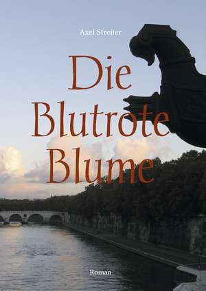 Die Blutrote Blume de Axel Streiter