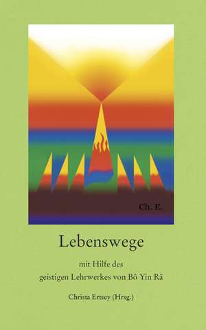 Lebenswege mit Hilfe des geistigen Werkes von Bô Yin Râ de Christa Ertsey