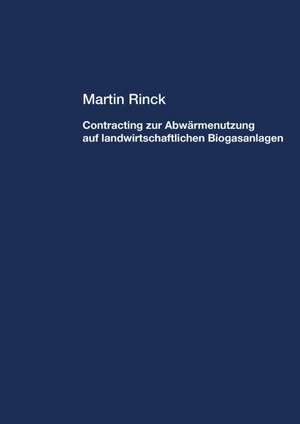 Contracting zur Abwärmenutzung auf landwirtschaftlichen Biogasanlagen de Martin Rinck