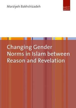 Changing Gender Norms in Islam Between Reason and Revelation de Marziyeh Bakhshizadeh