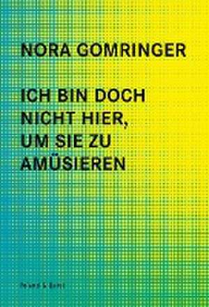 Ich bin doch nicht hier, um Sie zu amüsieren de Nora Gomringer