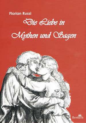 Die Liebe in Mythen und Sagen de Florian Russi