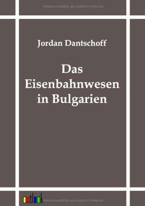 Das Eisenbahnwesen in Bulgarien de Jordan Dantschoff