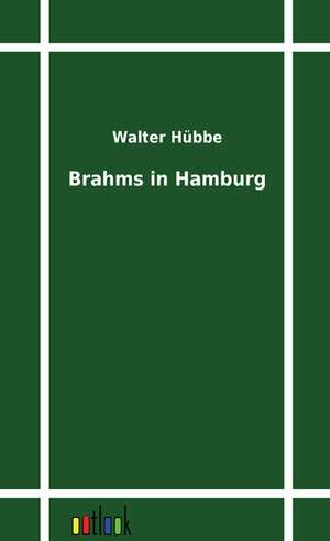 Brahms in Hamburg de Walter Hübbe