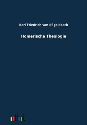 Homerische Theologie de Karl Friedrich von Nägelsbach