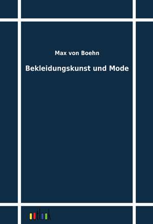 Bekleidungskunst und Mode de Max Von Boehn