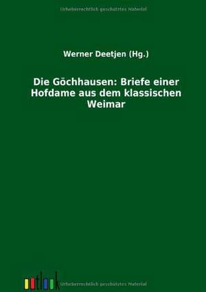 Die Göchhausen: Briefe einer Hofdame aus dem klassischen Weimar de Werner Deetjen