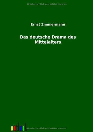 Das deutsche Drama des Mittelalters de Ernst Zimmermann