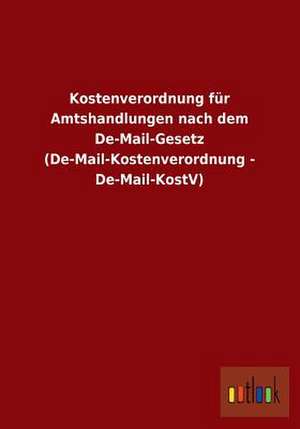 Kostenverordnung für Amtshandlungen nach dem De-Mail-Gesetz (De-Mail-Kostenverordnung - De-Mail-KostV) de Ohne Autor