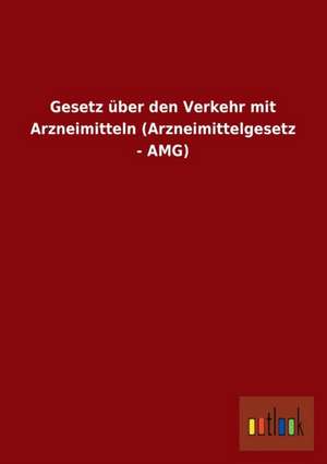 Gesetz über den Verkehr mit Arzneimitteln (Arzneimittelgesetz - AMG) de Ohne Autor