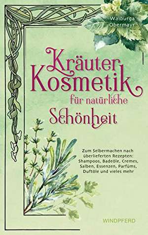 Kräuterkosmetik für natürliche Schönheit de Walburga Obermayr