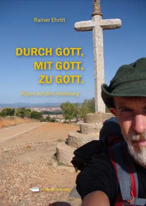 Durch Gott, mit Gott, zu Gott de Rainer Ehritt