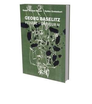 Georg Baselitz: Peintre - Graveur IV de Rainer Michael Mason