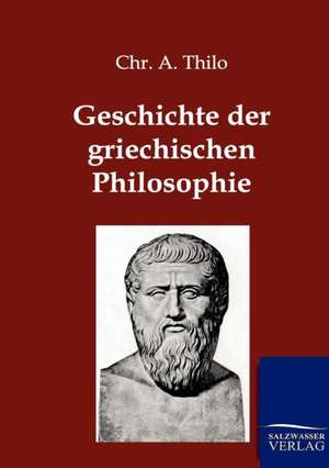 Geschichte der griechischen Philosophie de Chr. A. Thilo