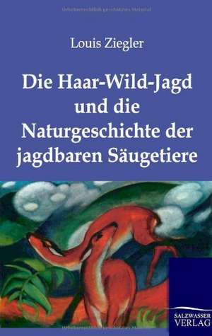 Die Haar-Wild-Jagd und die Naturgeschichte der jagdbaren Säugetiere de Louis Ziegler