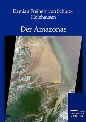 Der Amazonas de Damian Freiherr von Schütz-Holzhausen