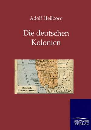 Die deutschen Kolonien (Land und Leute) de Adolf Heilborn