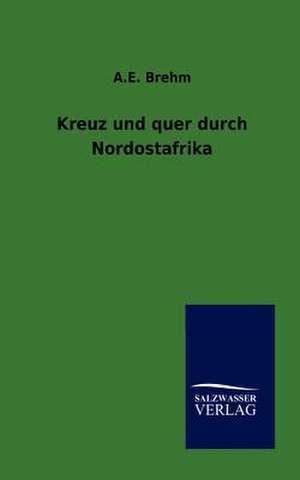 Kreuz und quer durch Nordostafrika de A. E. Brehm