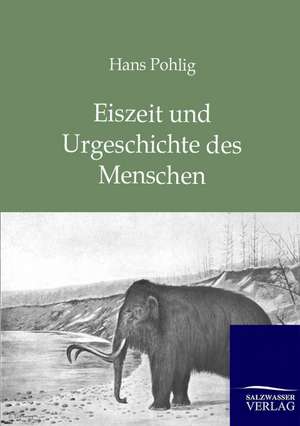 Eiszeit und Urgeschichte des Menschen de Hans Pohlig