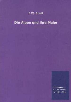 Die Alpen und ihre Maler de E. W. Bredt